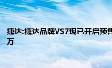 捷达:捷达品牌VS7现已开启预售，预售价区间为11.18万- 14.28万