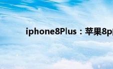 iphone8Plus：苹果8p的处理器相关内容介绍