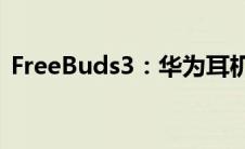 FreeBuds3：华为耳机freebuds3连接教程