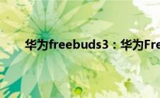 华为freebuds3：华为FreeBuds3耳机值得购买吗