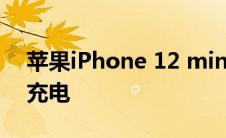 苹果iPhone 12 mini以12W而非15W无线充电